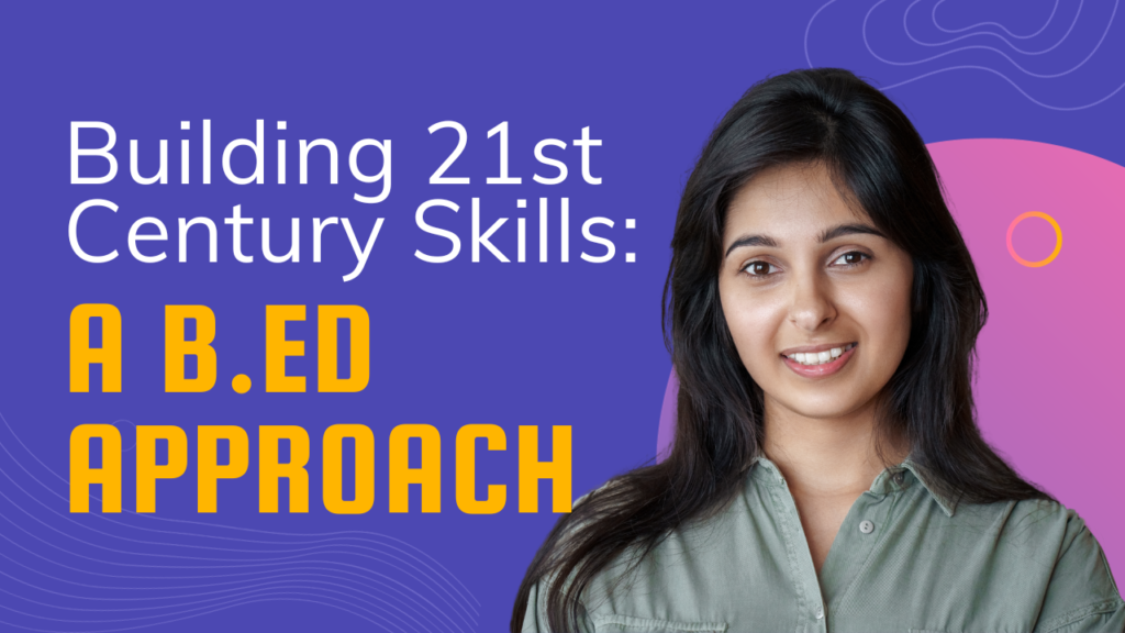 Building 21st Century Skills: A B.Ed Approach