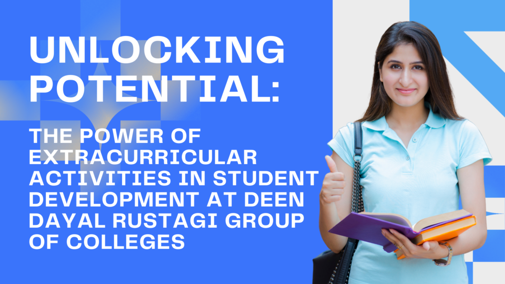 Unlocking Potential: The Power of Extracurricular Activities in Student Development at Deen Dayal Rustagi Group Of Colleges